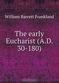 The early Eucharist (A.D. 30-180)