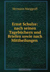 Ernst Schulze: nach seinen Tagebuchern und Briefen sowie nach Mittheilungen .