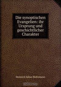 Die synoptischen Evangelien: ihr Ursprung und geschichtlicher Charakter