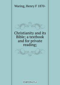 Christianity and its Bible; a textbook and for private reading;