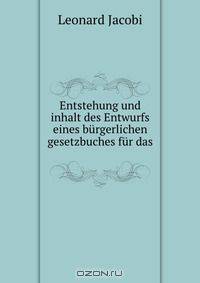 Entstehung und inhalt des Entwurfs eines burgerlichen gesetzbuches fur das .