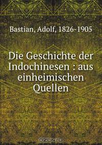 Die Geschichte der Indochinesen : aus einheimischen Quellen