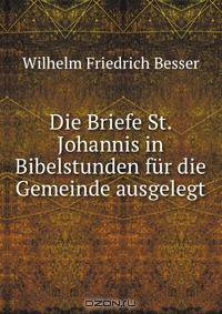 Die Briefe St. Johannis in Bibelstunden fur die Gemeinde ausgelegt