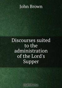 Discourses suited to the administration of the Lord