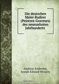 Die deutschen Maler-Radirer (Peintres-Graveurs) des neunzehnten Jahrhunderts .