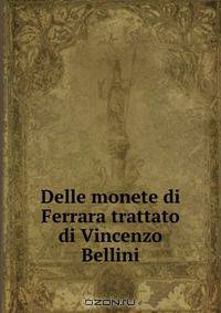 Delle monete di Ferrara trattato di Vincenzo Bellini