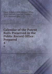 Calendar of the Patent Rolls Preserved in the Public Record Office: Prepared .