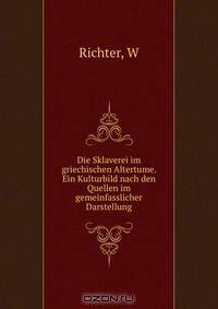 Die Sklaverei im griechischen Altertume. Ein Kulturbild nach den Quellen im gemeinfasslicher Darstellung