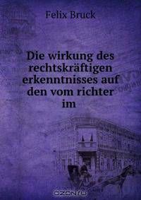 Die wirkung des rechtskraftigen erkenntnisses auf den vom richter im .