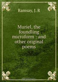 Muriel, the foundling microform : and other original poems