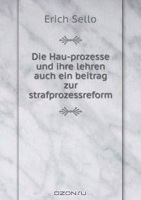 Die Hau-prozesse und ihre lehren auch ein beitrag zur strafprozessreform