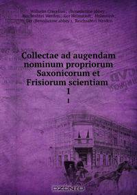 Collectae ad augendam nominum propriorum Saxonicorum et Frisiorum scientiam .