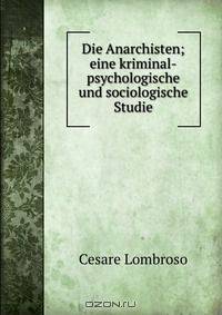 Die Anarchisten; eine kriminal-psychologische und sociologische Studie