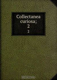Collectanea curiosa;