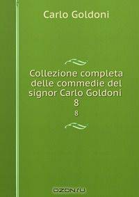 Collezione completa delle commedie del signor Carlo Goldoni .