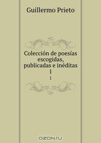 Coleccion de poesias escogidas, publicadas e ineditas