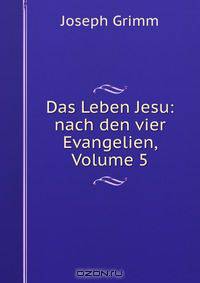 Das Leben Jesu: nach den vier Evangelien, Volume 5