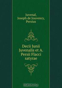 Decii Junii Juvenalis et A. Persii Flacci satyrae
