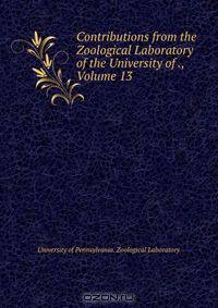 Contributions from the Zoological Laboratory of the University of ., Volume 13