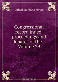 Congressional record index: proceedings and debates of the ., Volume 29