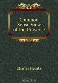 Common Sense View of the Universe