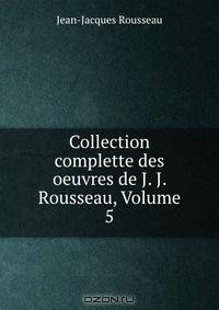 Collection complette des oeuvres de J. J. Rousseau, Volume 5