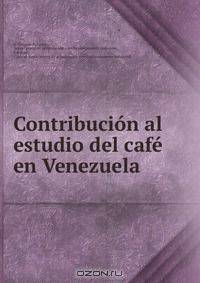 Contribucion al estudio del cafe en Venezuela