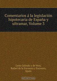 Comentarios a la legislacion hipotecaria de Espana y ultramar, Volume 3