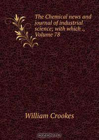 The Chemical news and journal of industrial science; with which ., Volume 78