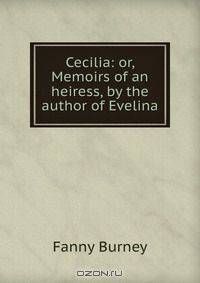 Cecilia: or, Memoirs of an heiress, by the author of Evelina