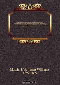Continental India; travelling sketches and historical recollections 1822-1835 illustrating the antiquity, religion and manners of the Hindoos, the extent of British conquests, and the progress of missionary operations