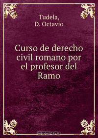 Curso de derecho civil romano por el profesor del Ramo