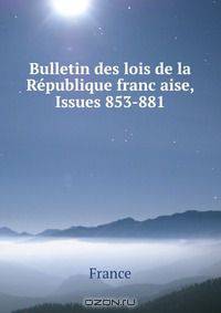 Bulletin des lois de la Republique franc?aise, Issues 853-881