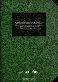The great Galveston disaster microform : containing a full and thrilling account of the most appalling calamity of modern times ; including vivid descriptions of the hurricane and terrible rush of waters, immense destruction of dwellings, business house