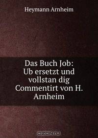 Das Buch Job: Ub?ersetzt und vollstan?dig Commentirt von H. Arnheim