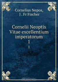 Cornelii Neoptis Vitae excellentium imperatorum.