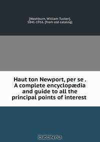 Haut ton Newport, per se . A complete encyclop?dia and guide to all the principal points of interest