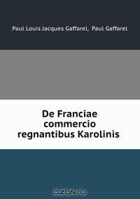 De Franciae commercio regnantibus Karolinis .
