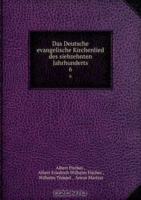 Das Deutsche evangelische Kirchenlied des siebzehnten Jahrhunderts