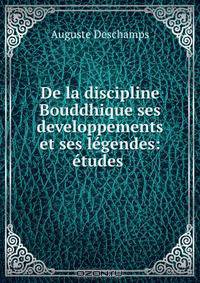 De la discipline Bouddhique ses developpements et ses legendes: etudes .