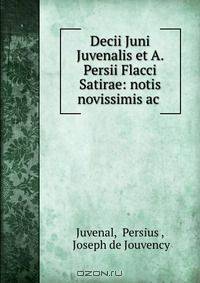 Decii Juni Juvenalis et A. Persii Flacci Satirae: notis novissimis ac .