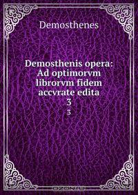 Demosthenis opera: Ad optimorvm librorvm fidem accvrate edita
