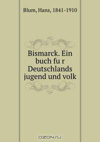 Bismarck. Ein buch fu?r Deutschlands jugend und volk
