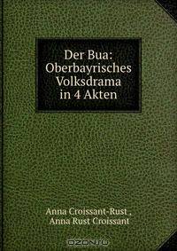 Der Bua: Oberbayrisches Volksdrama in 4 Akten