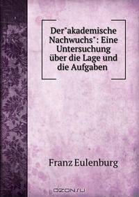 Der"akademische Nachwuchs": Eine Untersuchung uber die Lage und die Aufgaben .