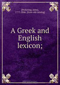 A Greek and English lexicon;