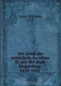 Der streit des erzbichofs Gu?nther II. mit der stadt Magdeburg. 1429-1435