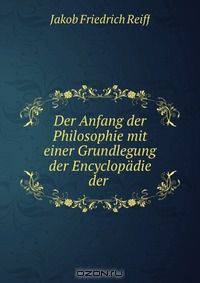 Der Anfang der Philosophie mit einer Grundlegung der Encyclopadie der .