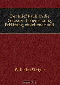Der Brief Pauli an die Colosser: Uebersetzung, Erklarung, einleitende und .