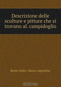 Descrizione delle sculture e pitture che si trovano al. campidoglio